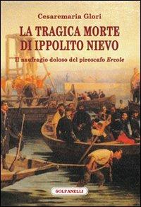 La tragica morte di Ippolito Nievo. Il naufragio doloso del piroscafo «Ercole» - Cesaremaria Glori - copertina