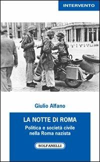 La notte di Roma. Politica e società civile nella Roma nazista - Giulio Alfano - copertina