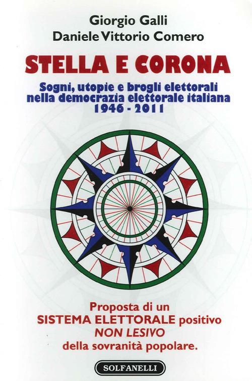 Stella e corona. Sogni, utopie e brogli elettorali nella democrazia elettorale italiana (1946-2011) - Giorgio Galli,Daniele V. Comero - copertina