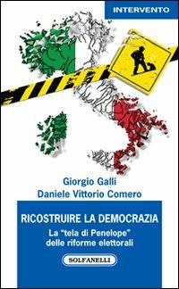 Ricostruire la democrazia. La «tela di Penelope» delle riforme elettorali - Giorgio Galli,Daniele V. Comero - copertina