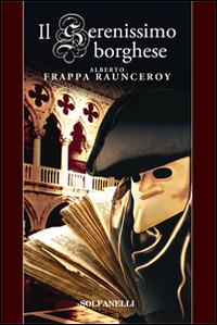 Il serenissimo borghese - Alberto Frappa Raunceroy - copertina