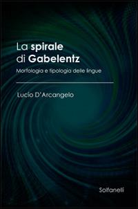 La spirale di Gabelentz. Morfologia e tipologia delle lingue - Lucio D'Arcangelo - copertina