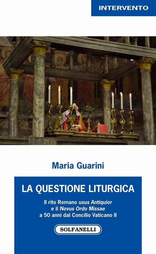 La questione liturgica. Il rito romano usus antiquior e il novus ordo missae a 50 anni dal Concilio Vaticano II - Maria Guarini - copertina