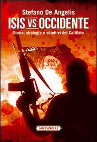 Isis vs Occidente. Storia, strategie e obiettivi del Califfato - Stefano De Angelis - copertina