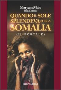 Quando il sole splendeva sulla Somalia - Maryam Maio,Rita Corradi - copertina