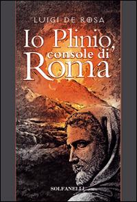 Io Plinio. Console di Roma - Luigi De Rosa - copertina