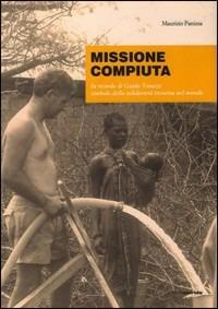 Missione compiuta. In ricordo di Guido Tovazzi simbolo della solidarietà trentina nel mondo - Maurizio Panizza - copertina
