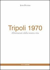 Tripoli 1970. Allontanati dalla nostra vita - Luisa Pachera - copertina