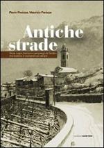 Antiche strade. Storie, luoghi, tradizioni e personaggi del Trentino che rischiano di scomparire per sempre
