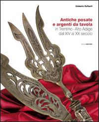 Atiche posate e argenti da tavola in trentino. Alto Adige dal XIV al XX secolo - Umberto Raffaelli - copertina