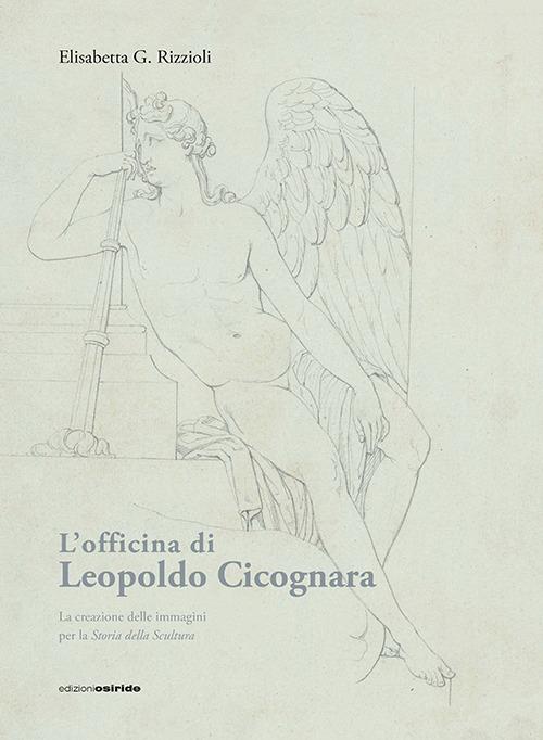 L' officina di Leopoldo Cicognara. La creazione delle immagini per la storia della scultura. Ediz. illustrata - Elisabetta Rizzioli - copertina