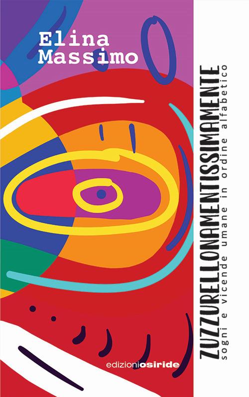 Zuzzurellonamentissimamente. Sogni e vicende umane in ordine alfabetico - Elina Massimo - copertina
