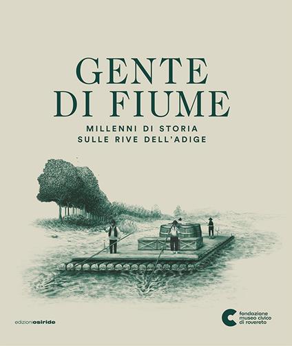 Gente di fiume. Millenni di storia sulle rive dell'Adige - copertina