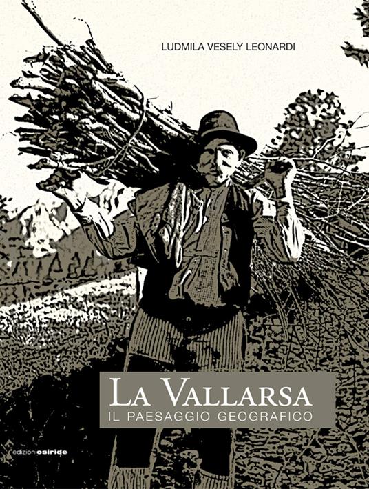 La vallarsa. Il paesaggio geografico - Ludmila Vesely Leonardi - copertina
