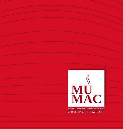 MUMAC. Museo della macchina per caffè. Gruppo Cimbali. Ediz. italiana e inglese - copertina