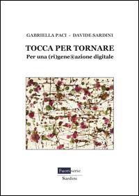 Tocca per tornare. Per una (ri)generazione digitale - Gabriella Paci,Davide Sardini - copertina