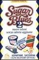 Sugar blues. Vol. 2: Nuovi veleni senza calorie aggiunte. Aspartame, saccarina e altri dolcificanti artificiali.