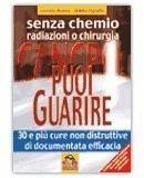 Cancro: puoi guarire. 30 e più cure non distruttive