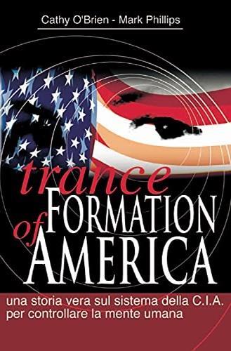 Trance formation of America. Una storia vera sul sistema della CIA per controllare la mente umana - Cathy O'Brien,Mark Phillips - copertina