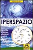 Iperspazio. Un viaggio scientifico attraverso gli universi paralleli, le distorsioni del tempo e la decima dimensione
