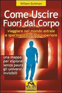 Come uscire fuori dal corpo. Viaggiare nel mondo astrale e sperimentare il sé superiore - William Buhlman - copertina