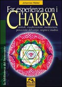 Far esperienza con i chakra. Simboli, visualizzazione, meditazione, percezione del corpo, respiro e mudras - Johannes Walter - copertina