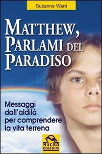 Matthew, parlami del paradiso. Messaggi dall'aldilà per comprendere la vita terrena - Suzanne Ward - copertina