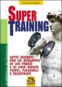 Super training. Sette segreti per lo sviluppo di un fisico e di una mente forti, flessibili e resistenti - David De Angelis - copertina