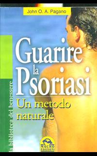 Guarire la psoriasi. Un metodo naturale