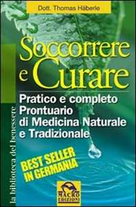 Libro Soccorrere e curare. Pratico e completo prontuario di medicina naturale e tradizionale Thomas Haberle