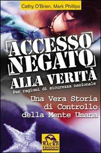 Accesso negato alla verità. Una vera storia di controllo della mente umana - Cathy O'Brien,Mark Phillips - copertina