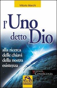 L'uno detto Dio. Alla ricerca delle chiavi della nostra esistenza - Vittorio Marchi - copertina