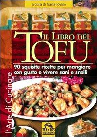Il libro del tofu. 90 squisite ricette per mangiare con gusto e vivere sani e snelli - Ivana Iovino - copertina