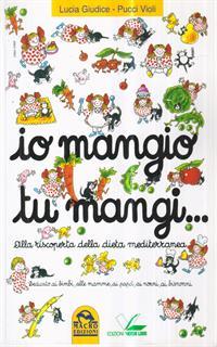 Io mangio tu mangi. Alla riscoperta della dieta mediterranea