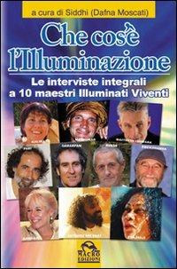 Che cos'è l'illuminazione. Le interviste integrali a 10 maestri illuminati viventi - copertina