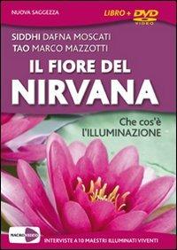 Il fiore del Nirvana. Che cos'è l'illuminazione. Le interviste integrali a 10 maestri illuminati viventi. Con DVD - Siddhi D. Moscati,Tao M. Mazzotti - copertina