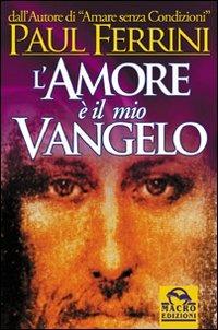 L'amore è il mio vangelo. I rivoluzionari insegnamenti di Gesù - Paul Ferrini - copertina