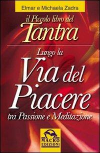 Il piccolo libro del tantra. Lungo la via del piacere tra passione e meditazione - Elmar Zadra,Michaela Zadra - copertina