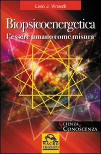 Biopsicoenergetica. L'essere umano come misura - Livio J. Vinardi - copertina