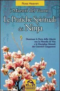 Le pratiche spirituali dei ninja. Dominare le porte della libertà con la filosofia di vita e le discipline mentali dei guerrieri giapponesi - Ross Heaven - copertina