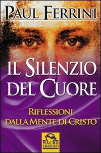 Il silenzio del cuore. Riflessioni della mente di Cristo - Paul Ferrini - copertina