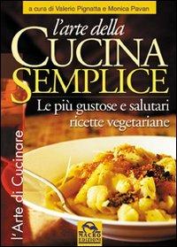 L'arte della cucina semplice. Le più gustose e salutari ricette vegetariane - Valerio Pignatta,Monica Pavan - copertina