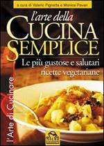 L' arte della cucina semplice. Le più gustose e salutari ricette vegetariane