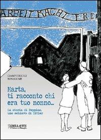 Marta, ti racconto chi era tuo nonno... La storia di Peppino, uno schiavo di Hitler - Giampierluigi Bonalume - copertina