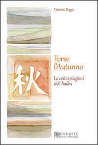 Forse l'autunno. Le cento stagioni dell'haiku - Massimo Beggio - copertina