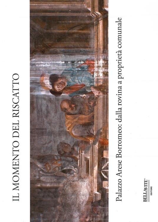 Il momento del riscatto. Palazzo Arese Borromeo: dalla rovina a proprietà comunale - copertina