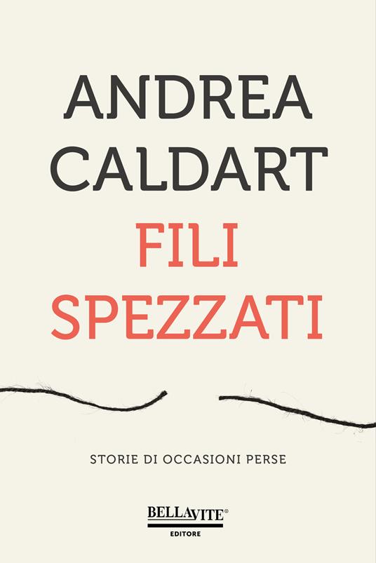 Fili spezzati. Storie di occasioni perse - Andrea Caldart - copertina