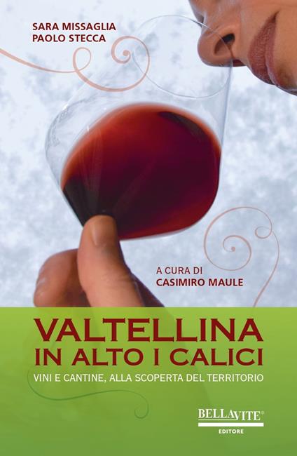 Valtellina. In alto i calici. Vini e cantine, alla scoperta del territorio - Sara Missaglia,Paolo Stecca - copertina