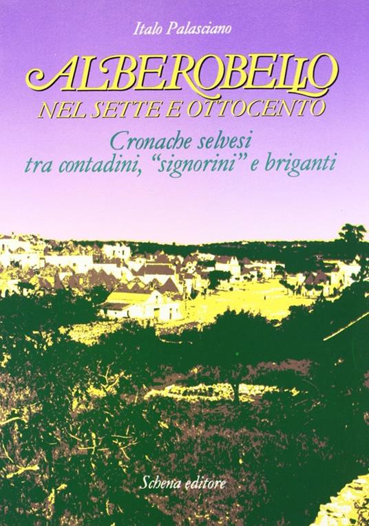 Alberobello nel Sette e Ottocento. Cronache selvesi tra contadini, "signorini" e briganti - Italo Palasciano - copertina
