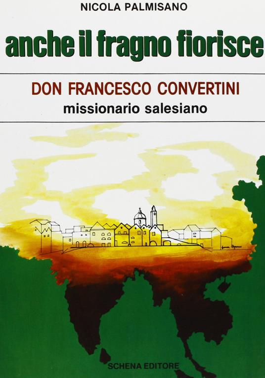 Anche il fragno fiorisce. Don Francesco Convertini missionario salesiano - Nicola Palmisano - copertina